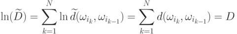 \ln(\widetilde{D})=\sum_{k=1}^N\ln\widetilde{d}(\omega_{i_k},\omega_{i_{k-1}})=
\sum_{k=1}^N d(\omega_{i_k},\omega_{i_{k-1}})=D