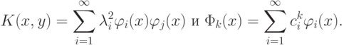 K(x,y)=\sum_{i=1}^{\infty}\lambda_i^2\varphi_i(x)\varphi_j(x) \text{ и }
\Phi_k(x)=\sum_{i=1}^{\infty}c_i^k\varphi_i(x).