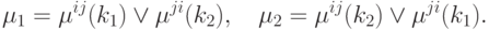 \mu _1  = \mu ^{ij} (k_1 ) \vee \mu ^{ji} (k_2 ),\quad \mu
_2  = \mu ^{ij} (k_2 ) \vee \mu ^{ji} (k_1 ).