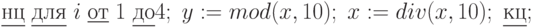 \underline{нц}\; \underline{для}\; i\;\underline{от}\; 1 \;\underline{до} 4;\; y:=mod(x,10);\; x:=div(x,10);\; \underline{кц};