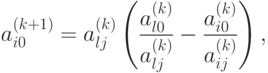 a_{i0}^{(k+1)} = a_{lj}^{(k)} 
\left( 
\frac{a_{l0}^{(k)}}{a_{lj}^{(k)}} -
\frac{a_{i0}^{(k)}}{a_{ij}^{(k)}}
\right),