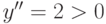 y'' = 2 > 0