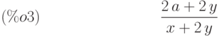 \frac{2\,a+2\,y}{x+2\,y}\leqno{(\%o3) }