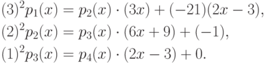 \begin{align*}
  (3)^2p_1(x)&=p_2(x)\cdot(3x)+(-21)(2x-3),\\
  (2)^2p_2(x)&=p_3(x)\cdot(6x+9)+(-1),\\
  (1)^2p_3(x)&=p_4(x)\cdot(2x-3)+0.
\end{align*}