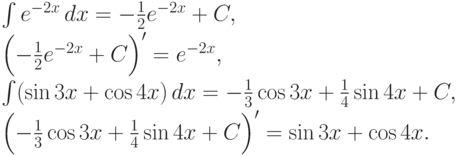 \int e^{-2x}\,dx = -\frac {1}{2} e^{-2x} +C , \\[2pt]
   \Bigl(-\frac 12 e^{-2x} +C\Bigr)' = e^{-2x}, \\[2pt]
   \int (\sin 3x+\cos 4x) \,dx = -\frac 13\cos 3x + \frac 14 \sin 4x +C, \\[2pt]
   \Bigl(-\frac 13\cos 3x+\frac 14\sin 4x +C\Bigr)' = \sin 3x +\cos 4x.