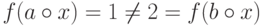 f(a\circ x) = 1 \ne 2 = f(b\circ
x)