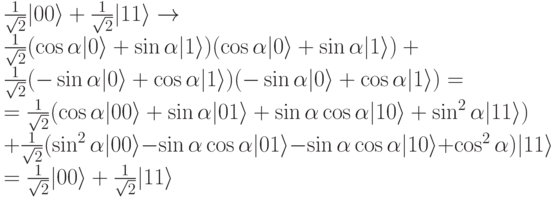  \frac{1}{\sqrt 2}|00\rangle +\frac{1}{\sqrt 2}|11\rangle  \to\\
\frac{1}{\sqrt 2}(\cos\alpha |0\rangle +\sin \alpha |1\rangle )(\cos \alpha |0\rangle +\sin\alpha |1\rangle )+\\
\frac{1}{\sqrt 2}(-\sin \alpha |0\rangle +\cos \alpha |1\rangle )(-\sin \alpha |0\rangle +\cos \alpha |1\rangle )=\\
=\frac{1}{\sqrt 2}(\cos \alpha |00\rangle +\sin \alpha |01\rangle +\sin \alpha \cos\alpha |10\rangle +\sin^2 \alpha |11\rangle )\\
+\frac{1}{\sqrt 2}(\sin^2 \alpha|00\rangle -\sin \alpha \cos \alpha |01\rangle -\sin \alpha \cos \alpha |10\rangle +\cos^2 \alpha)|11\rangle \\
=\frac{1}{\sqrt 2}|00\rangle +\frac{1}{\sqrt 2}|11\rangle 