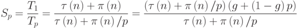 S_p=\frac{T_1}{T_p}=\frac{\tau\left(n\right)+\pi\left(n\right)}{\tau\left(n\right)+\pi\left(n\right)/p}=\frac{\left(\tau\left(n\right)+\pi\left(n\right)/p\right)\left(g+\left(1-g\right)p\right)}{\tau\left(n\right)+\pi\left(n\right)/p}