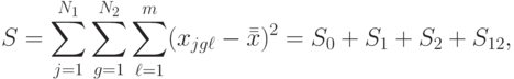 S=\sum\limits_{j=1}^{N_1}\sum\limits_{g=1}^{N_2}\sum\limits_{\ell=1}^{m}(x_{jg\ell}-\bar{\bar x})^2=S_0+S_1+S_2+S_{12},