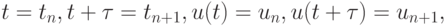 t = t_{n}, t + \tau  = t_{n + 1}, u(t) = u_{n}, u(t + \tau ) = u_{n + 1},