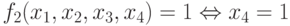 f_{2}(x_{1},x_{2}, x_{3}, x_{4}) = 1 \Leftrightarrow  x_{4} = 1