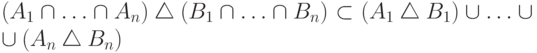 (A_1\hm\cap\ldots\hm\cap A_n)\hm\bigtriangleup
(B_1\hm\cap\ldots\hm\cap B_n)\hm\subset (A_1\hm\bigtriangleup
B_1)\hm\cup\ldots\hm\cup(A_n\hm\bigtriangleup B_n)