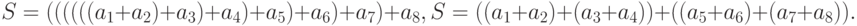 \begin{aliganed}
&S=((((((a_1+a_2)+a_3)+a_4)+a_5)+a_6)+a_7)+a_8,
&S=((a_1+a_2)+(a_3+a_4))+((a_5+a_6)+(a_7+a_8)).
\end{aliganed}