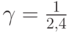 \gamma =\frac{1}{2,4}