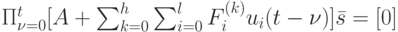 \Pi_{\nu =0}^{t}[A+\sum_{k=0}^h \sum_{i=0}^lF_i^{(k)}u_i(t- \nu)]\bar s =[0]