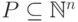 P \subseteq \mathbb{N} ^n