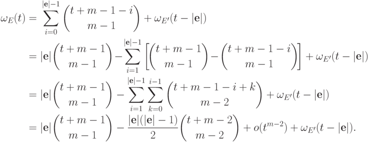 \begin{align*}
  \omega_E(t) ={}&\sum_{i=0}^{|\textbf{e}|-1} \binom {t+m-1-i}{m-1} +
    \omega_{E'}(t-|\textbf{e}|) \\
  ={}& \smu{2} |\textbf{e}|\binom {t+m-1}{m-1}\!-\!\sum_{i=1}^{|\textbf{e}|-1} \left[\!\binom
    {t+m-1}{m-1}\!-\!\binom {t+m-1-i}{m- 1}\!\right]
    +\omega_{E'}(t-|\textbf{e}|) \\
  ={}& |\textbf{e}|\binom {t+m-1}{m-1} - \sum_{i=1}^{|\textbf{e}|-1} \sum_{k=0}^{i-1}
    \binom {t+m-1-i+k}{m-2} + \omega_{E'}(t-|\textbf{e}|) \\
  ={}&|\textbf{e}|\binom {t+m-1}{m-1} - \frac {|\textbf{e}|(|\textbf{e}|-1)}2 \binom
    {t+m-2}{m-2} +o(t^{m-2})+ \omega_{E'}(t-|\textbf{e}|).
\end{align*}}