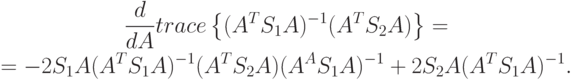 \begin{gathered}
\frac{d}{dA}trace\left\{(A^TS_1A)^{-1}(A^TS_2A)\right\}= \\
=-2S_1A(A^TS_1A)^{-1}(A^TS_2A)(A^AS_1A)^{-1}+2S_2A(A^TS_1A)^{-1}.
\end{gathered}