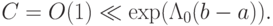 C = O(1) \ll \exp(\Lambda_0(b - a)).