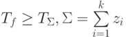 T_f \ge T_\Sigma  ,{\rm{ }}\Sigma = \sum\limits_{i = 1}^k {z_i }