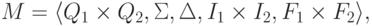 M = \langle Q_1 \times Q_2 , \Sigma , \Delta ,
 I_1 \times I_2 , F_1 \times F_2 \rangle ,