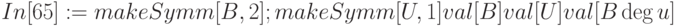 In[65] : = makeSymm[B, 2]; makeSymm[U, 1] 
\\
           val[B] 
\\
           val[U] 
\\
           val[B \deg  u]