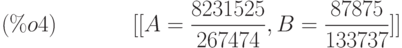 [[A=\frac{8231525}{267474},B=\frac{87875}{133737}]]\leqno{(\%o4) }