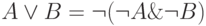  A \vee B = \neg (\neg A \& \neg B) 