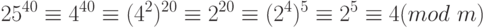 25^{40} \equiv 4^{40} \equiv (4^2)^{20} \equiv 2^{20} \equiv (2^4)^5 \equiv 2^5 \equiv 4 (mod\ m)