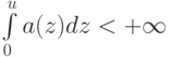 \int\limits_0^{u}{a(z) {dz}}  < + \infty 