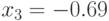 x_3 = -0.69