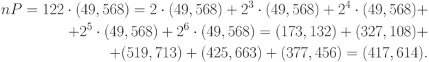 
    \begin{align*}
    nP = 122  \cdot  (49, 568) = 2  \cdot  (49, 568) +  {2}^{3} \cdot  (49, 568) + {2}^{4} \cdot  (49, 568) +\\
    +  {2}^{5} \cdot  (49, 568) +  {2}^{6} \cdot  (49, 568) = (173, 132) + (327, 108) +\\
    + (519, 713) + (425, 663) + (377, 456) = (417, 614).
    \end{align*}
    