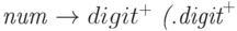 \textit{num \to digit}^{+}\textit{ (.digit}^{+}\textit{+ \varepsilon ) (E('+' + '--' + \varepsilon )digit}^{+}\textit{+ \varepsilon )}