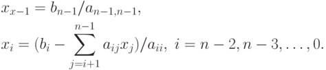\begin{aligned}
& x_{x-1} = b_{n-1} / a_{n-1,n-1}, \\
& x_i =(b_i - \sum_{j=i+1}^{n-1} a_{ij}x_j)/a_{ii}, \;
i=n-2,n-3,\ldots,0.
\end{aligned}