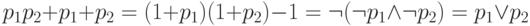 p_1p_2+p_1+p_2\hm= (1+p_1)(1+p_2)-1\hm=\lnot(\lnot p_1\land\lnot
p_2)\hm=p_1\lor p_2