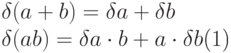 \begin{equation} 
   \delta (a+b)&=\delta a+\delta b \\
   \delta (ab)&=\delta a\cdot  b  +  a\cdot  \delta  b 
\end{equation}