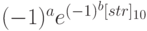 (-1)^a e^{(-1)^b [str]_{10}}