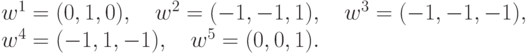 w^1 = (0, 1, 0),\quad w^2 = (- 1, - 1, 1),\quad w^3 = ( -1, - 1, -1),
\\
 w^4 = ( -1, 1, - 1),\quad w^5 = (0, 0, 1).