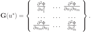 $ \mathbf{G} (u^*) = \left\{
{\begin{array}{ccc}
{\frac{\partial^2\Phi }{\partial u_1^2}} & \ldots & {\frac{\partial^2\Phi }{\partial u_1\partial u_m}} \\
\ldots & \ldots & \ldots \\
{\frac{\partial^2\Phi }{\partial u_m \partial u_1}} & \ldots & {\frac{\partial^2
\Phi }{\partial u_m^2}} \\
\end{array}}\right\}. $