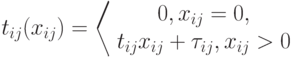 t_{ij}(x_{ij})=
\left\langle
\begin{array}{ccc}
 0, x_{ij}=0,\\
t_{ij}x_{ij}+\tau_{ij}, x_{ij} > 0
\end{array}
\right