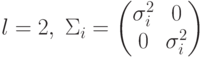 l=2,\; \Sigma_i=
\begin{pmatrix}
\sigma_i^2 & 0 \\
0 & \sigma_i^2
\end{pmatrix}
