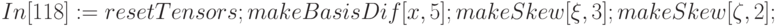 In[118] := resetTensors ;
\\
           makeBasisDif[x, 5] ; 
\\
           makeSkew[\xi , 3 ] ; 
\\
           makeSkew[\zeta , 2 ] ;