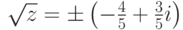 \sqrt{z}=\pm 
\left(-\frac{4}{5}+\frac{3}{5}i\right)