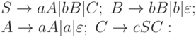 S \to  aA|bB|C;\ 	B \to  bB|b|\varepsilon ;
\\
A \to  aA|a|\varepsilon ; \	C \to  cSC: