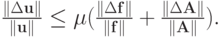 $ \frac{\|\Delta\mathbf{u}\|}{\|\mathbf{u}\|} \le \mu (\frac{\|\Delta\mathbf{f}\|}{\|\mathbf{f}\|} + \frac{\|\Delta\mathbf{A}\|}{\|\mathbf{A}\|}).
$