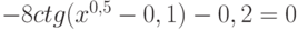 $-8ctg(x^{0,5}-0,1)-0,2= 0$