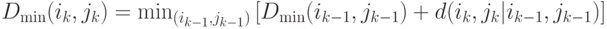 D_{\min}(i_k,j_k)=\min_{(i_{k-1},j_{k-1})}
\left[
D_{\min}(i_{k-1},j_{k-1})+d(i_k,j_k|i_{k-1},j_{k-1})
\right]