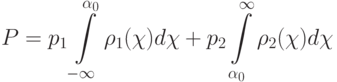 P = p_1 \int\limits_{- \infty}^{\alpha_0}{\rho_1 (\chi )} d\chi + p_2 \int\limits_{\alpha_0}^\infty  {\rho_2 (\chi )} d\chi