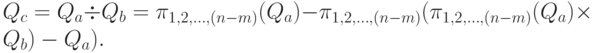 Q_c = Q_a \div Q_b = \pi_{1, 2, \dots, (n - m)} (Q_a) - \pi_{1, 2, \dots, (n - m)} (\pi_{1, 2, \dots, (n - m)} (Q_a) \times Q_b) - Q_a ).