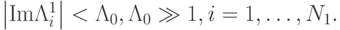 \left|{{\mathop{\mathrm{Im}}\nolimits} \Lambda_i^1 }\right| < \Lambda _0,  \Lambda_0  \gg 1, i = 1, \ldots , N_1.